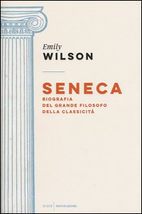 Seneca. Biografia del grande filosofo della classicità