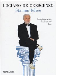 Stammi felice. Filosofia per vivere relativamente bene