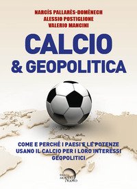 Calcio & geopolitica. Come e perché i paesi e le potenze usano il calcio per i loro interessi geopolitici
