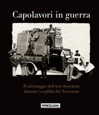 Capolavori in guerra. Il salvataggio dell'arte bresciana durante i conflitti del Novecento