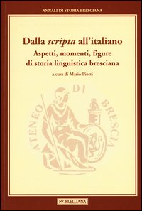 Dalla «scripta» all'italiano. Aspetti, momenti, figure di storia linguistica bresciana