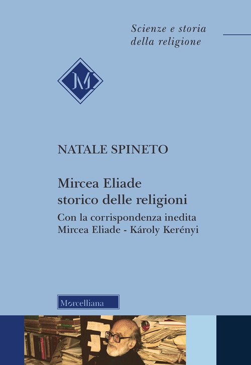 Mircea Eliade storico delle religioni. Con la corrispondenza inedita Mircea Eliade-Károly Kerényi