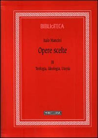 Opere scelte. Vol. 3: Teologia, ideologia, utopia.