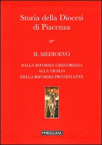 Storia della Diocesi di Piacenza. Vol. 2/2: Il Medioevo. Dalla Riforma gregoriana alla vigilia della Riforma protestante.