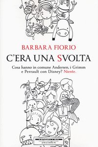 C'era una svolta. Cosa hanno in comune Andersen, i Grimm e Perrault con Disney? Niente
