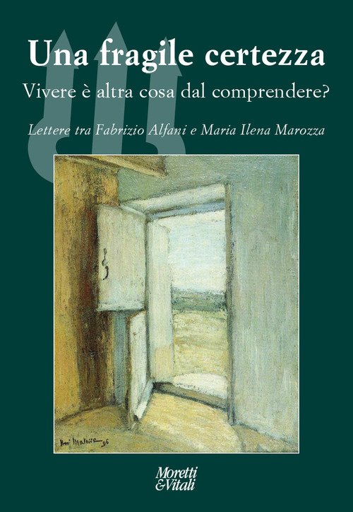 Una fragile certezza. Vivere è altra cosa dal comprendere? Lettere tra Fabrizio Alfani e Maria Ilena Marozza