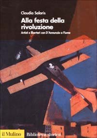 Alla festa della rivoluzione. Artisti e libertari con D'Annunzio a Fiume