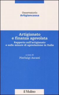 Artigianato e finanza agevolata. Rapporto sull'artigianato e sulle misure di agevolazione in Italia