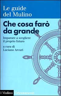 Che cosa farò da grande. Imparare a scegliere il proprio futuro