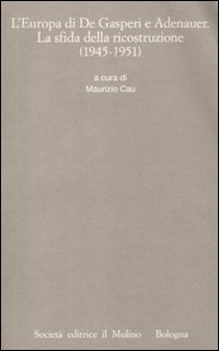 L'Europa di De Gasperi e Adenauer. La sfida della ricostruzione (1945-1951)