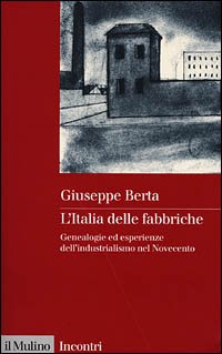 L'Italia delle fabbriche. Genealogie ed esperienze dell'industrialismo nel Novecento