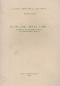 Il meccanismo metafisico. Scienza, filosofia e storia in Nietzsche e Mach