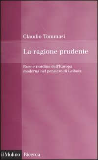 La ragione prudente. Pace e riordino dell'Europa nel pensiero di Leibniz