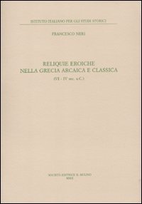 Reliquie eroiche nella Grecia arcaica e classica (VI-IV sec. a. C.)