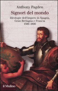 Signori del mondo. Ideologie dell'impero in Spagna, Gran Bretagna e Francia 1500-1800