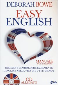 Easy english. Parlare e comprendere facilmente l'inglese nella vita di tutti i giorni