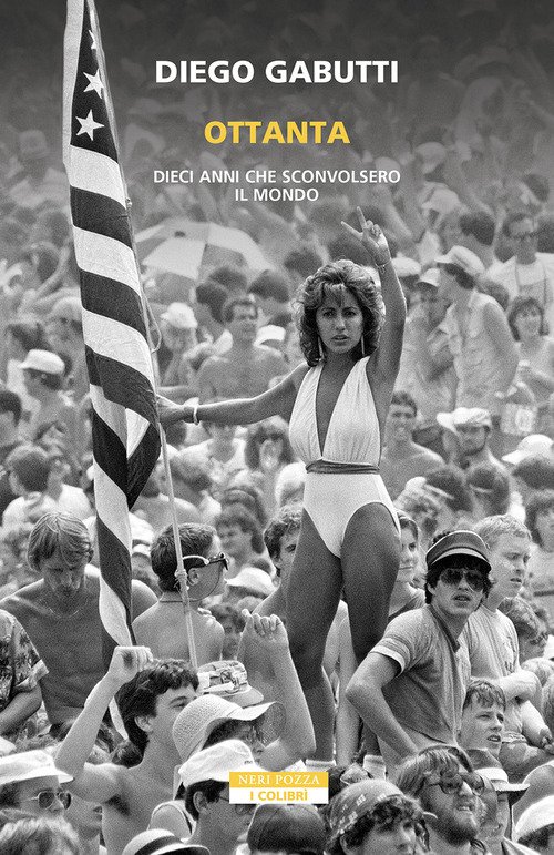 Ottanta. Dieci anni che sconvolsero il mondo