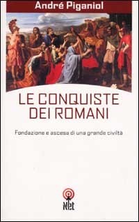 Le conquiste dei romani. Fondazione e ascesa di una grande civiltà