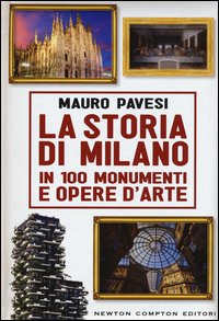 La storia di Milano in 100 monumenti e opere d'arte