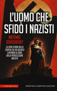 L'uomo che sfidò i nazisti. La vera storia della coppia che ha salvato centinaia di ebrei dalla persecuzione nazista