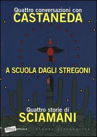 A scuola dagli stregoni. Quattro conversazioni con Castaneda­Quattro storie di Sciamani