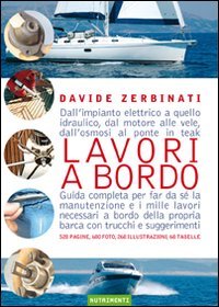 Lavori a bordo. Dall'impianto elettrico a quello idraulico, dal motore alle vele, dall'osmosi al ponte in teak. Guida completa per far da sé la manutenzione...