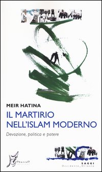 Il martirio nell'Islam moderno. Devozione, politica e potere