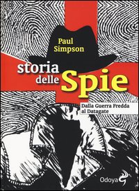 Storia delle spie. Dalla Guerra Fredda al terrorismo