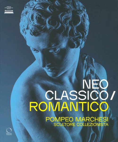 Neoclassico / romantico. Pompeo Marchesi scultore collezionista