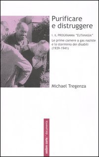 Purificare e distruggere. Vol. 1: Il programma «eutanasia». Le prime camere a gas naziste e lo sterminio dei disabili (1939­1941).