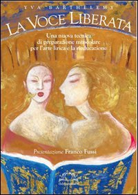 La voce liberata. Una nuova tecnica di preparazione muscolare per l'arte lirica e la rieducazione