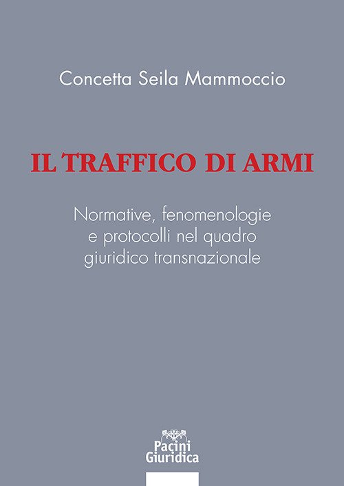 Il traffico di armi. Normative, fenomenologiee protocolli nel quadrogiuridico transnazionale
