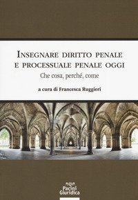 Insegnare diritto penale e processuale penale oggi. Che cosa, perché, come
