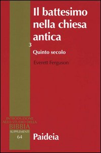 Il battesimo nella Chiesa antica. Storia, teologia e liturgia nei primi cinque secoli