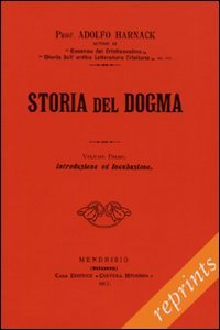 Storia del dogma (rist. anast. 1912). Vol. 1: Introduzione. Presupposti e genesi del dogma.