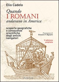 Quando i romani andavano in America. Scoperte geografiche e conoscenze scientifiche degli antichi navigatori