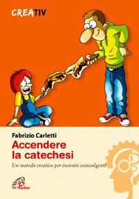 Accendere la catechesi. Un metodo creativo per incontri coinvolgenti