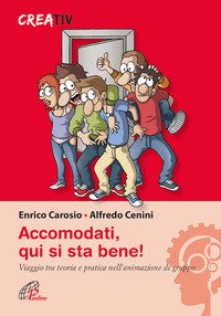 Accomodati. Qui si sta bene! Viaggio tra teoria e pratica nell'animazione di gruppo