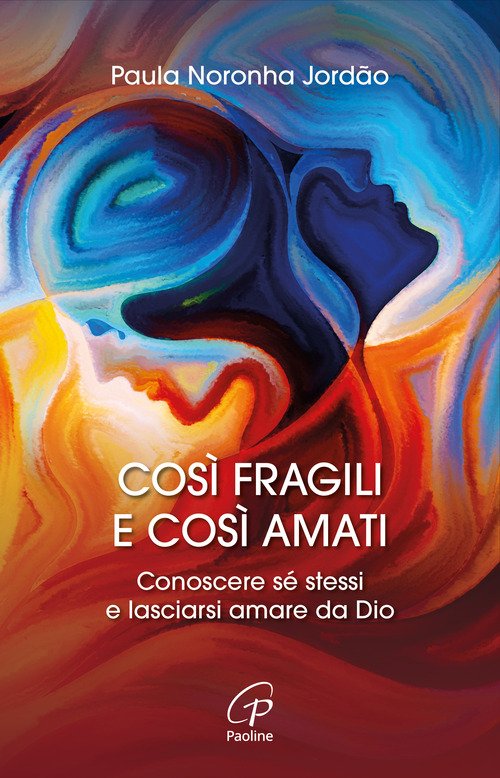 Così fragili e così amati. Conoscere sé stessi e lasciarsi amare da Dio