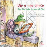Dio è mio amico. Bambini sulle tracce di Dio