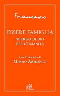 Essere famiglia. Sorriso di Dio per l'umanità