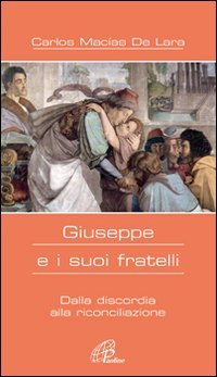 Giuseppe e i suoi fratelli. Dalla discordia alla riconciliazione