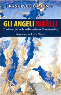 Gli angeli ribelli. Il mistero del male nell'esperienza di un esorcista