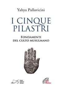 I cinque pilastri. Fondamenti del culto musulmano