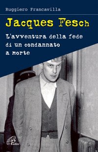 Jacques Fesch. L'avventura della fede di un condannato a morte