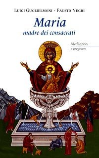 Maria madre dei consacrati. Meditazioni e preghiere