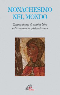 Monachesimo e mondo. Testimonianze di santità laica nella tradizione spirituale russa