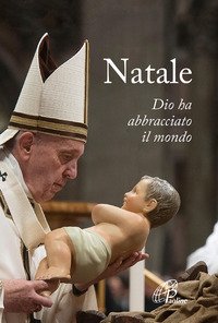 Natale. Dio ha abbracciato il mondo