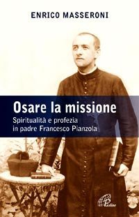 Osare la missione. Spiritualità e profezia in padre Francesco Pianzola
