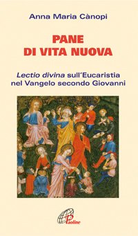 Pane di vita nuova. Lectio divina sull'Eucaristia nel Vangelo secondo Giovanni